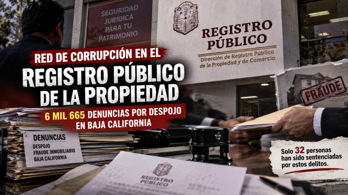 Red de corrupción en el Registro Público de la Propiedad: 6 mil 665 denuncias por despojo en Baja California
